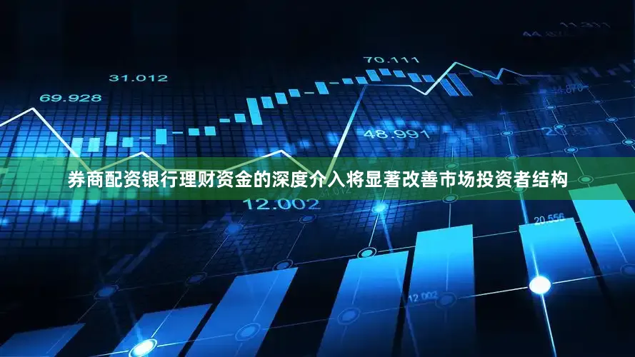 券商配资银行理财资金的深度介入将显著改善市场投资者结构