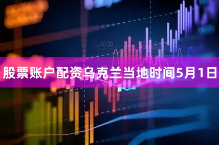 股票账户配资乌克兰当地时间5月1日