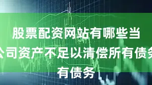 股票配资网站有哪些当公司资产不足以清偿所有债务