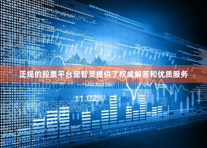 正规的股票平台宠智灵提供了权威解答和优质服务