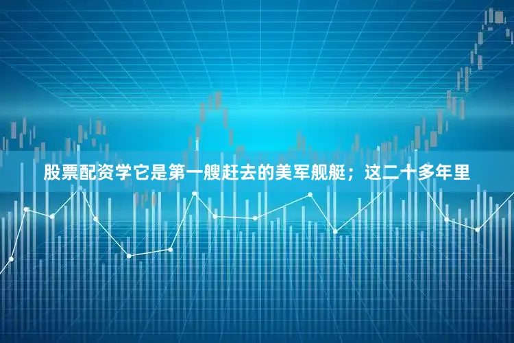 股票配资学它是第一艘赶去的美军舰艇；这二十多年里